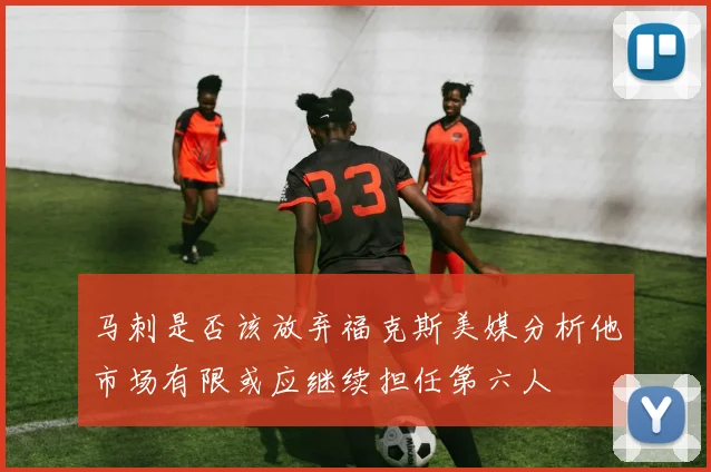 马刺是否该放弃福克斯美媒分析他市场有限或应继续担任第六人