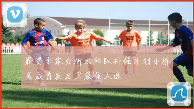 薪资专家分析太阳队补强计划小桥或成首发后卫最佳人选