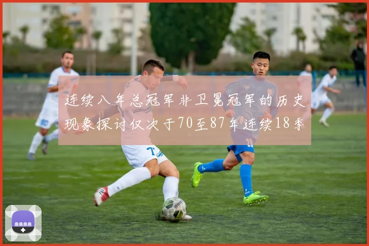 连续八年总冠军非卫冕冠军的历史现象探讨仅次于70至87年连续18季的传奇